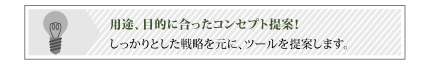 用途、目的に合ったコンセプト提案！