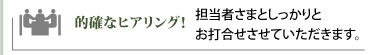 的確なヒアリング／担当者さまとしっかりとお打合せさせていただきます。